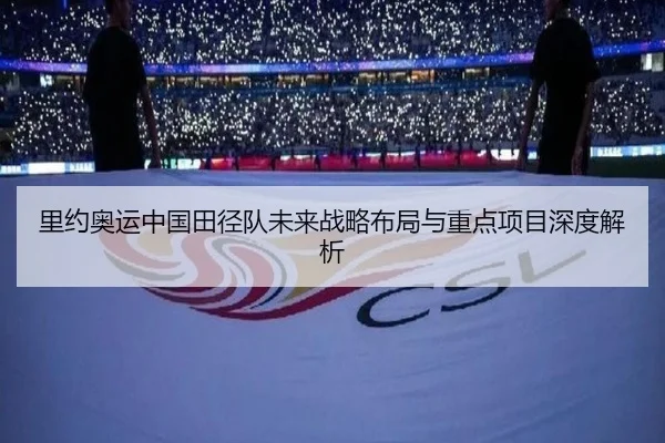 里约奥运中国田径队未来战略布局与重点项目深度解析